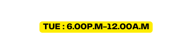 tue 6 00p m 12 00a m