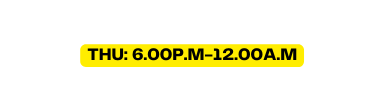 thu 6 00p m 12 00a m